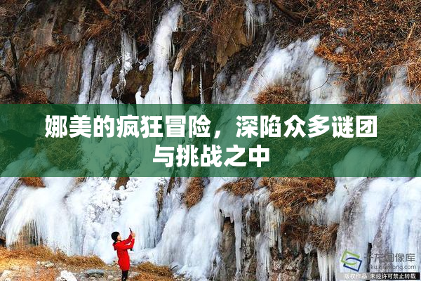 娜美的疯狂冒险，深陷众多谜团与挑战之中