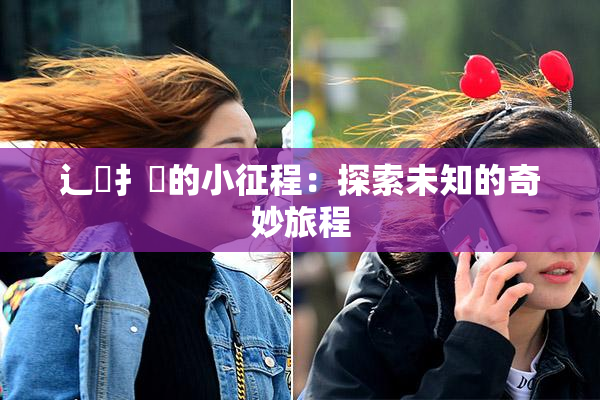 辶喿扌畐的小征程：探索未知的奇妙旅程