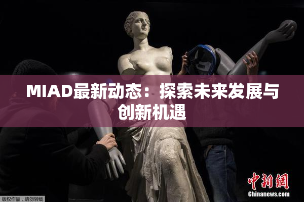 MIAD最新动态：探索未来发展与创新机遇