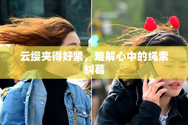 云缨夹得好紧，难解心中的绳索纠葛