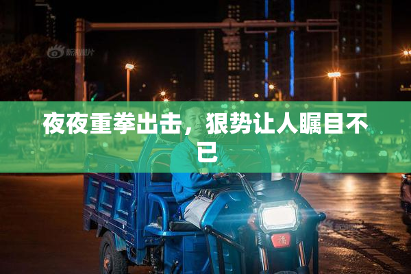 夜夜重拳出击，狠势让人瞩目不已