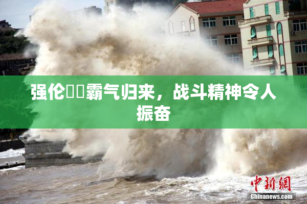 强伦妺妺霸气归来，战斗精神令人振奋