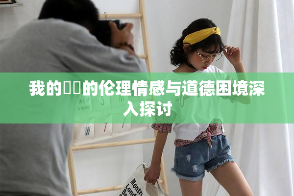 我的妺妺的伦理情感与道德困境深入探讨