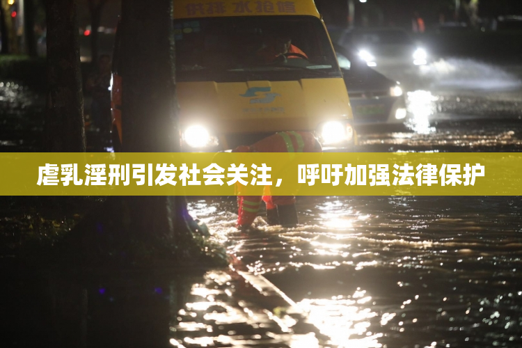 虐乳淫刑引发社会关注，呼吁加强法律保护