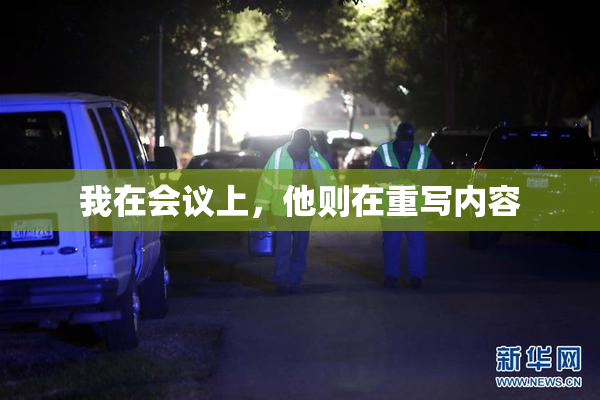 我在会议上，他则在重写内容