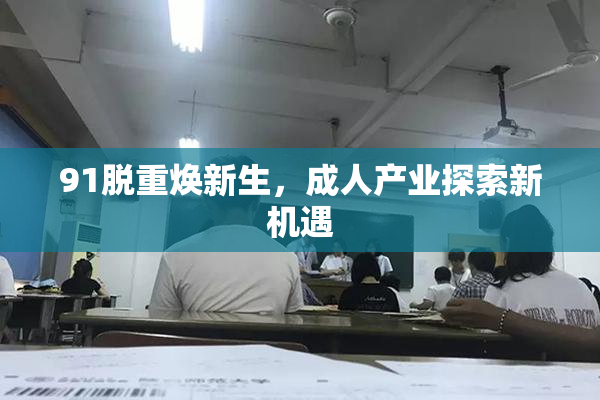 91脱重焕新生，成人产业探索新机遇