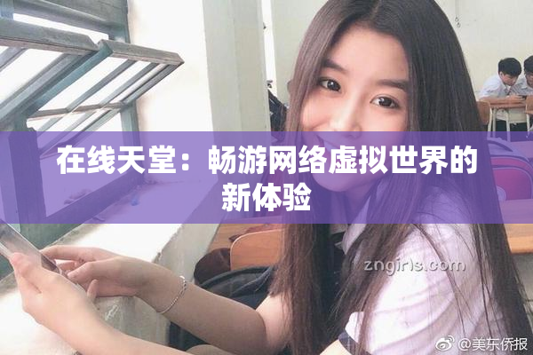 在线天堂：畅游网络虚拟世界的新体验