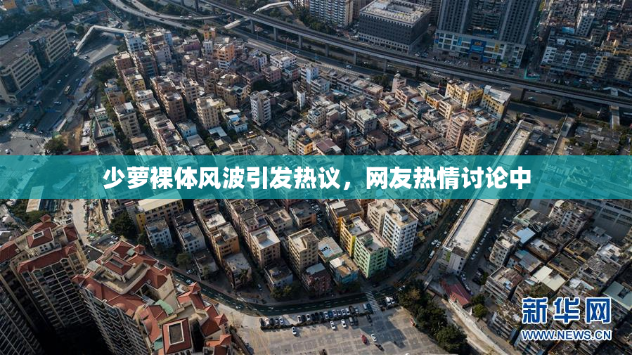 少萝裸体风波引发热议，网友热情讨论中