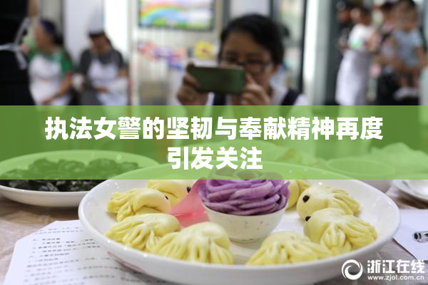 执法女警的坚韧与奉献精神再度引发关注