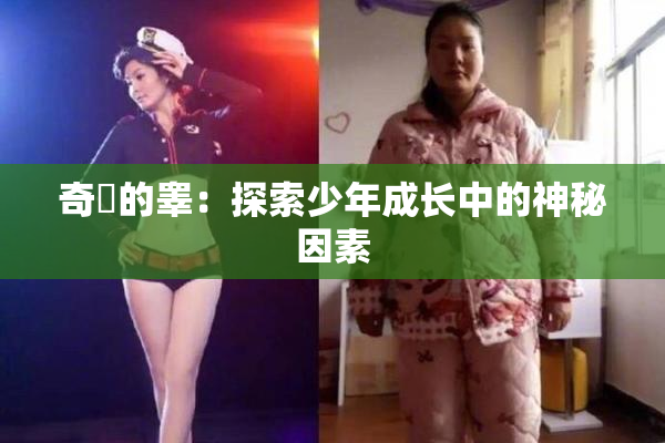 奇犽的睾：探索少年成长中的神秘因素