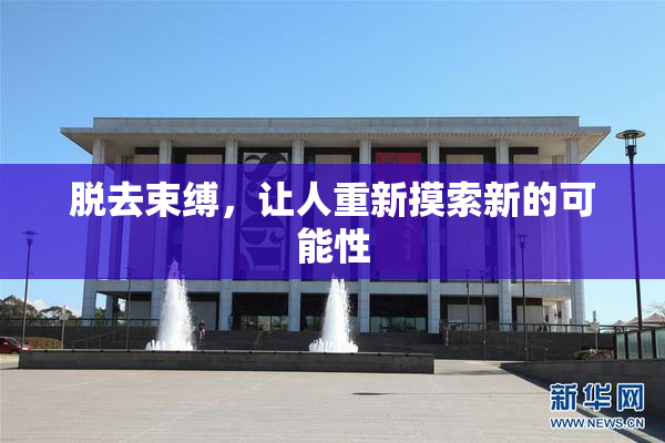 脱去束缚，让人重新摸索新的可能性
