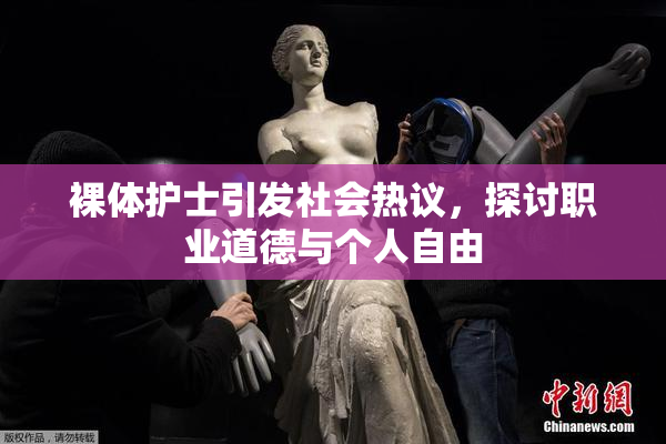 裸体护士引发社会热议，探讨职业道德与个人自由