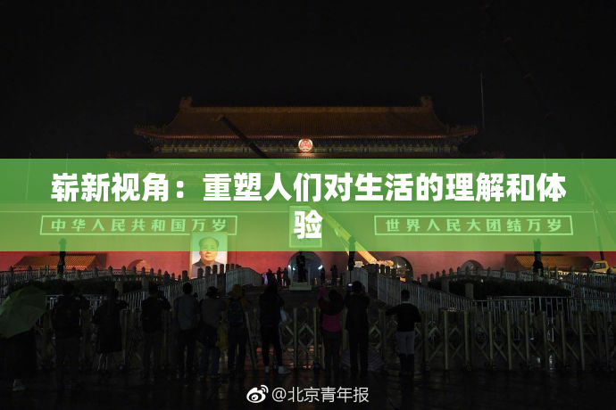 崭新视角：重塑人们对生活的理解和体验