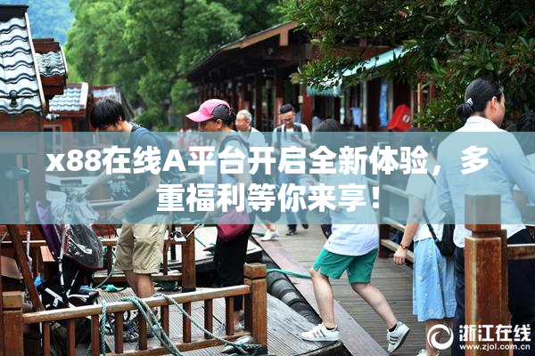 x88在线A平台开启全新体验，多重福利等你来享！