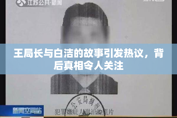 王局长与白洁的故事引发热议，背后真相令人关注