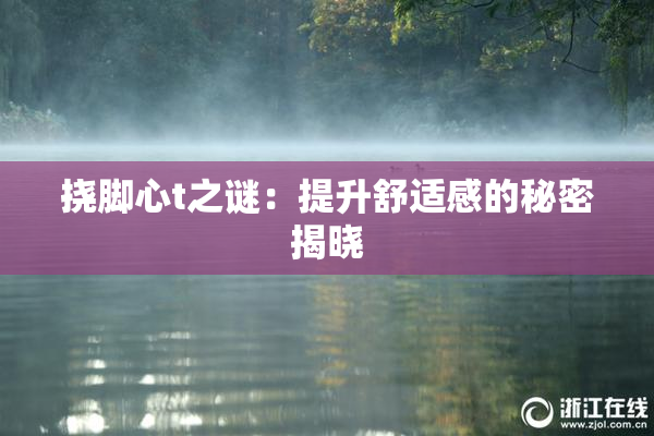 挠脚心t之谜：提升舒适感的秘密揭晓