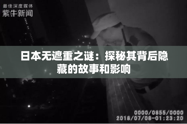 日本无遮重之谜：探秘其背后隐藏的故事和影响