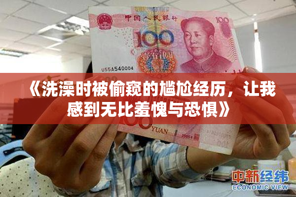 《洗澡时被偷窥的尴尬经历，让我感到无比羞愧与恐惧》