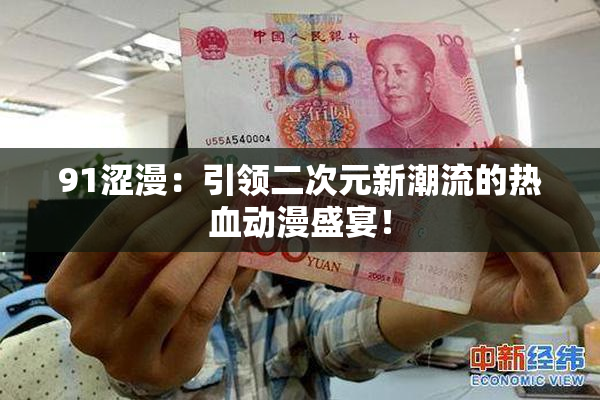 91涩漫：引领二次元新潮流的热血动漫盛宴！