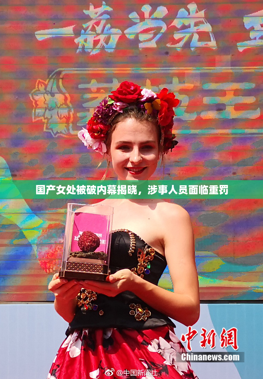 国产女处被破内幕揭晓，涉事人员面临重罚