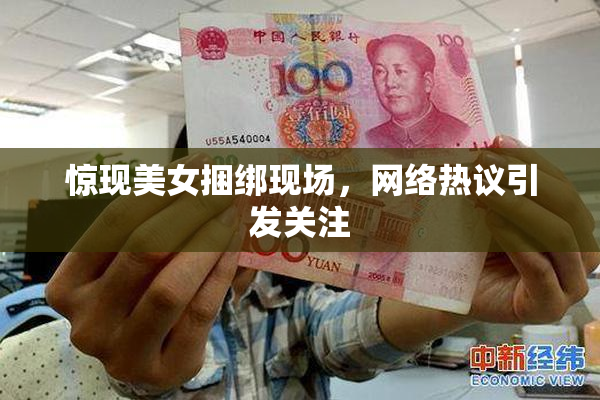 惊现美女捆绑现场，网络热议引发关注