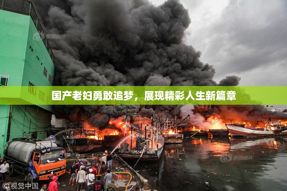 国产老妇勇敢追梦，展现精彩人生新篇章