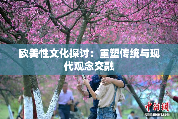 欧美性文化探讨：重塑传统与现代观念交融