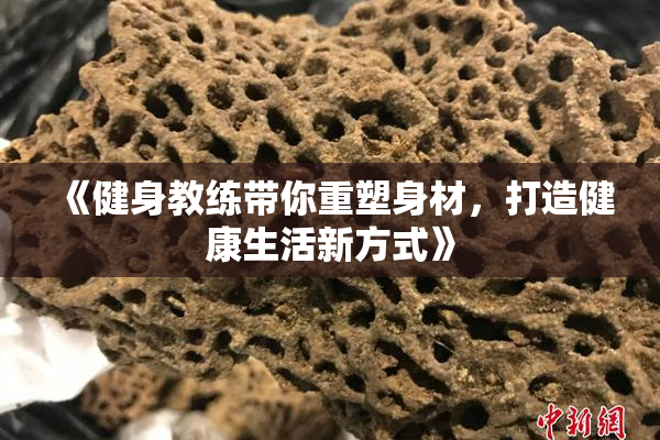 《健身教练带你重塑身材，打造健康生活新方式》