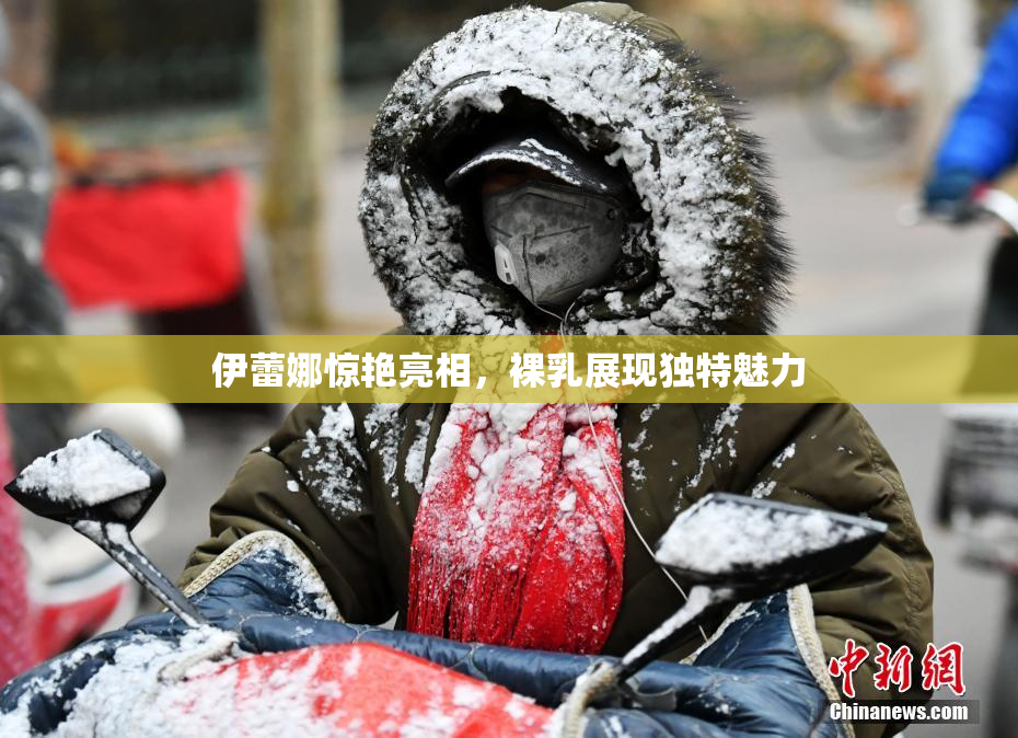 伊蕾娜惊艳亮相，裸乳展现独特魅力