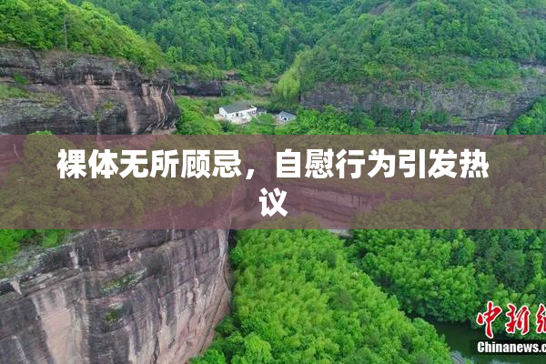 裸体无所顾忌，自慰行为引发热议