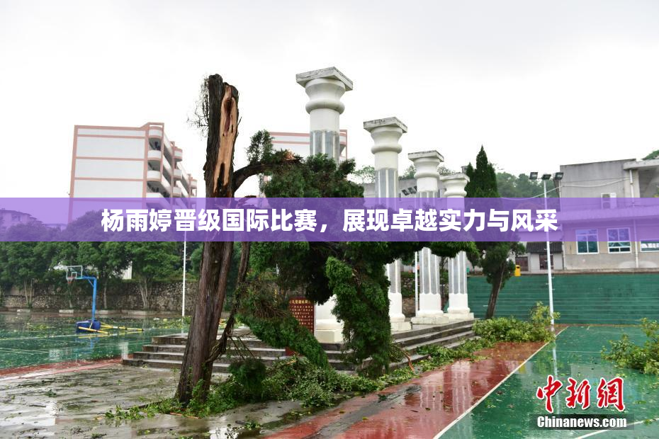 杨雨婷晋级国际比赛，展现卓越实力与风采
