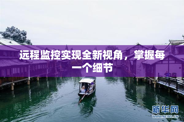 远程监控实现全新视角，掌握每一个细节
