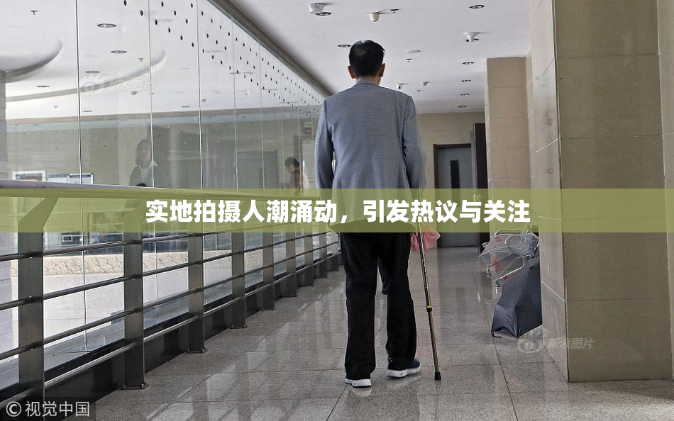 实地拍摄人潮涌动，引发热议与关注