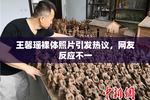 王馨瑶裸体照片引发热议，网友反应不一