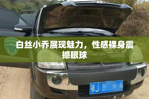白丝小乔展现魅力，性感裸身震撼眼球