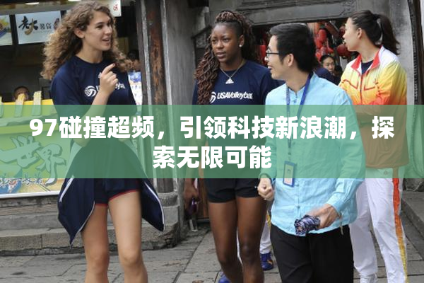 97碰撞超频，引领科技新浪潮，探索无限可能
