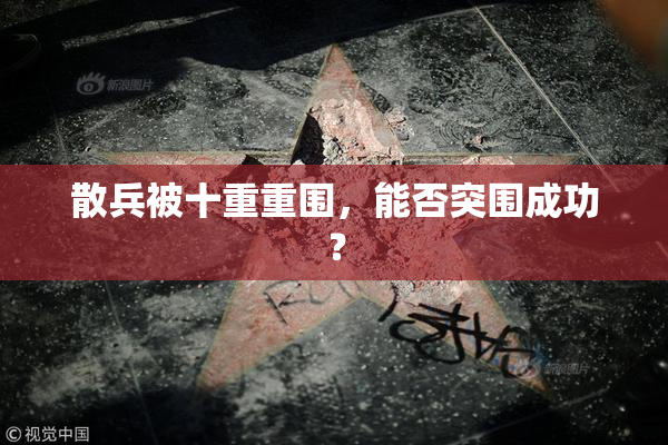 散兵被十重重围，能否突围成功？