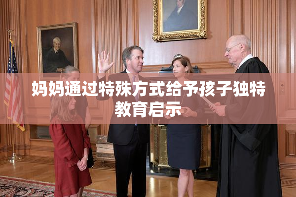 妈妈通过特殊方式给予孩子独特教育启示