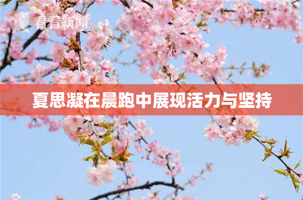 夏思凝在晨跑中展现活力与坚持