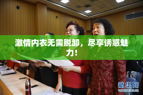 激情内衣无需脱卸，尽享诱惑魅力！