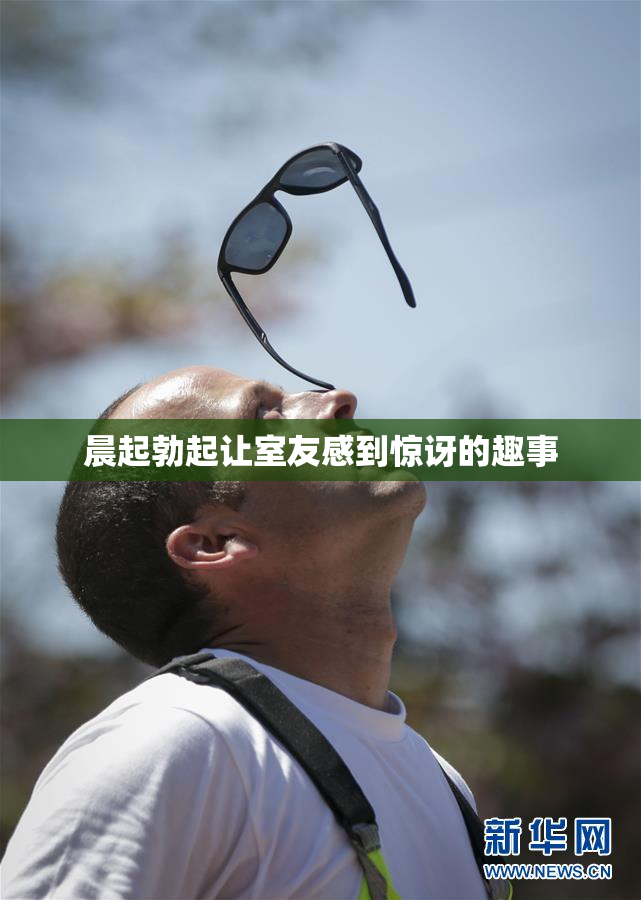 晨起勃起让室友感到惊讶的趣事