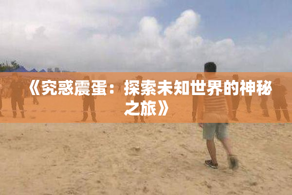 《究惑震蛋：探索未知世界的神秘之旅》