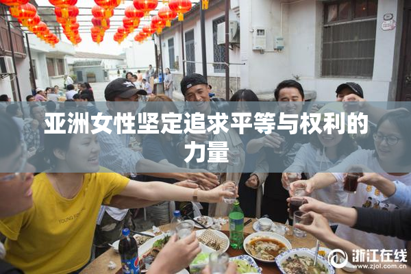 亚洲女性坚定追求平等与权利的力量