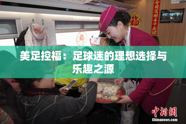 美足控福：足球迷的理想选择与乐趣之源