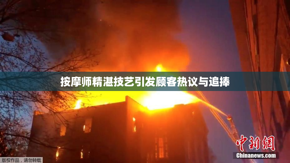 按摩师精湛技艺引发顾客热议与追捧