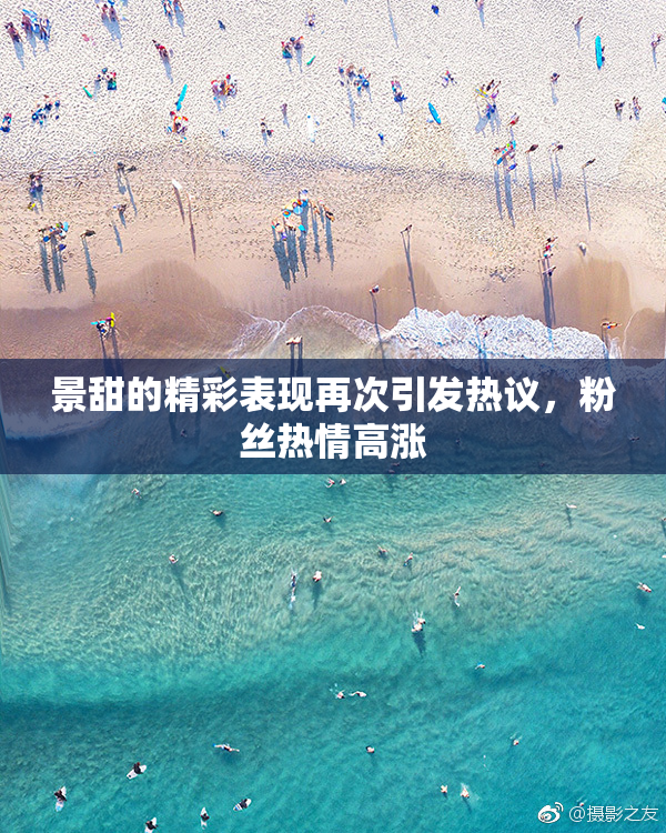 景甜的精彩表现再次引发热议，粉丝热情高涨