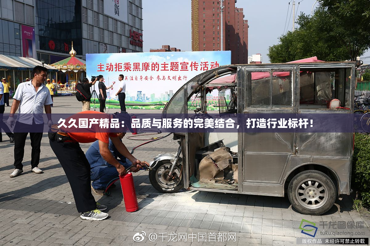 久久国产精品：品质与服务的完美结合，打造行业标杆！