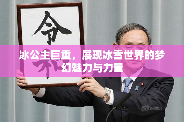 冰公主巨重，展现冰雪世界的梦幻魅力与力量