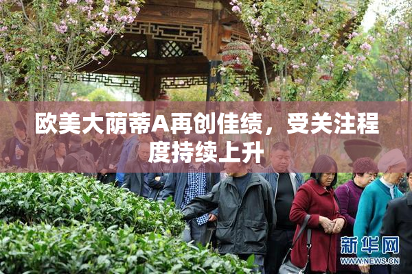 欧美大荫蒂A再创佳绩，受关注程度持续上升