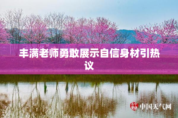 丰满老师勇敢展示自信身材引热议